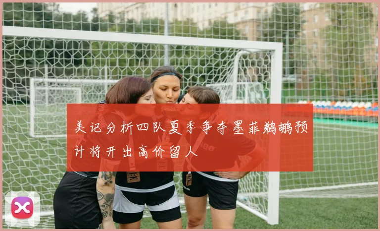 美记分析四队夏季争夺墨菲鹈鹕预计将开出高价留人