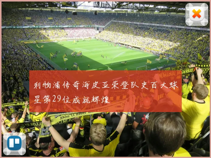 利物浦传奇海皮亚荣登队史百大球星第29位成就辉煌