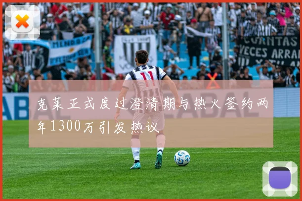 克莱正式度过澄清期与热火签约两年1300万引发热议