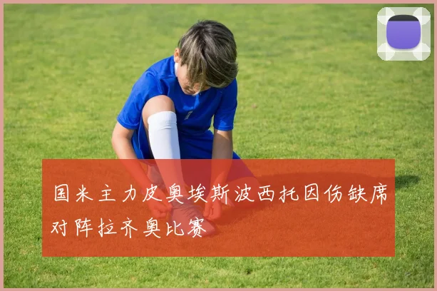 国米主力皮奥埃斯波西托因伤缺席对阵拉齐奥比赛
