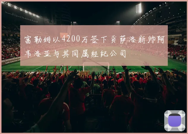 富勒姆以4200万签下贡萨洛新帅阿韦洛亚与其同属经纪公司