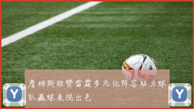 詹姆斯称赞雷霆多元化阵容助力球队赢球表现出色