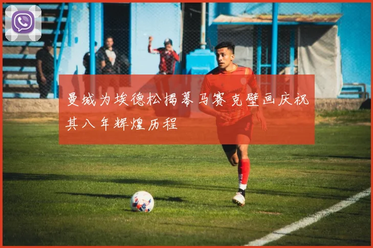 曼城为埃德松揭幕马赛克壁画庆祝其八年辉煌历程