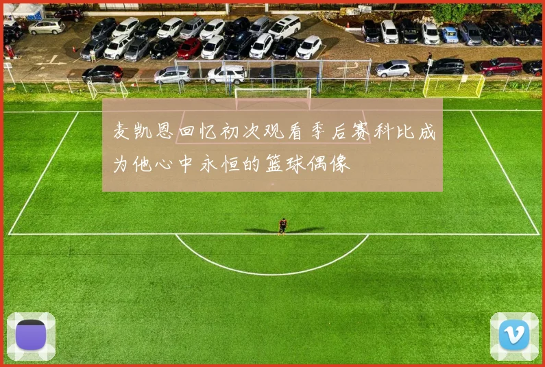 麦凯恩回忆初次观看季后赛科比成为他心中永恒的篮球偶像